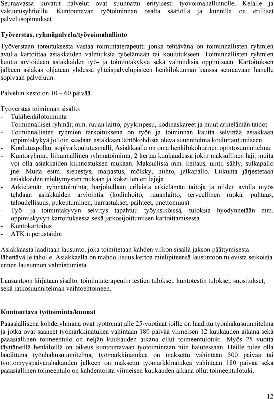 toiminnallisten ryhmien avulla kartoittaa asiakkaiden valmiuksia työelämään tai koulutukseen. Toiminnallisten ryhmien kautta arvioidaan asiakkaiden työ- ja toimintakykyä sekä valmiuksia oppimiseen.