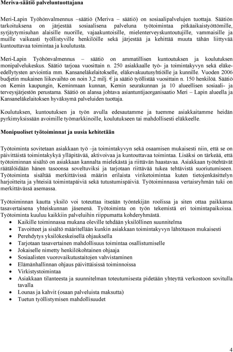 vaikeasti työllistyville henkilöille sekä järjestää ja kehittää muuta tähän liittyvää kuntouttavaa toimintaa ja koulutusta.