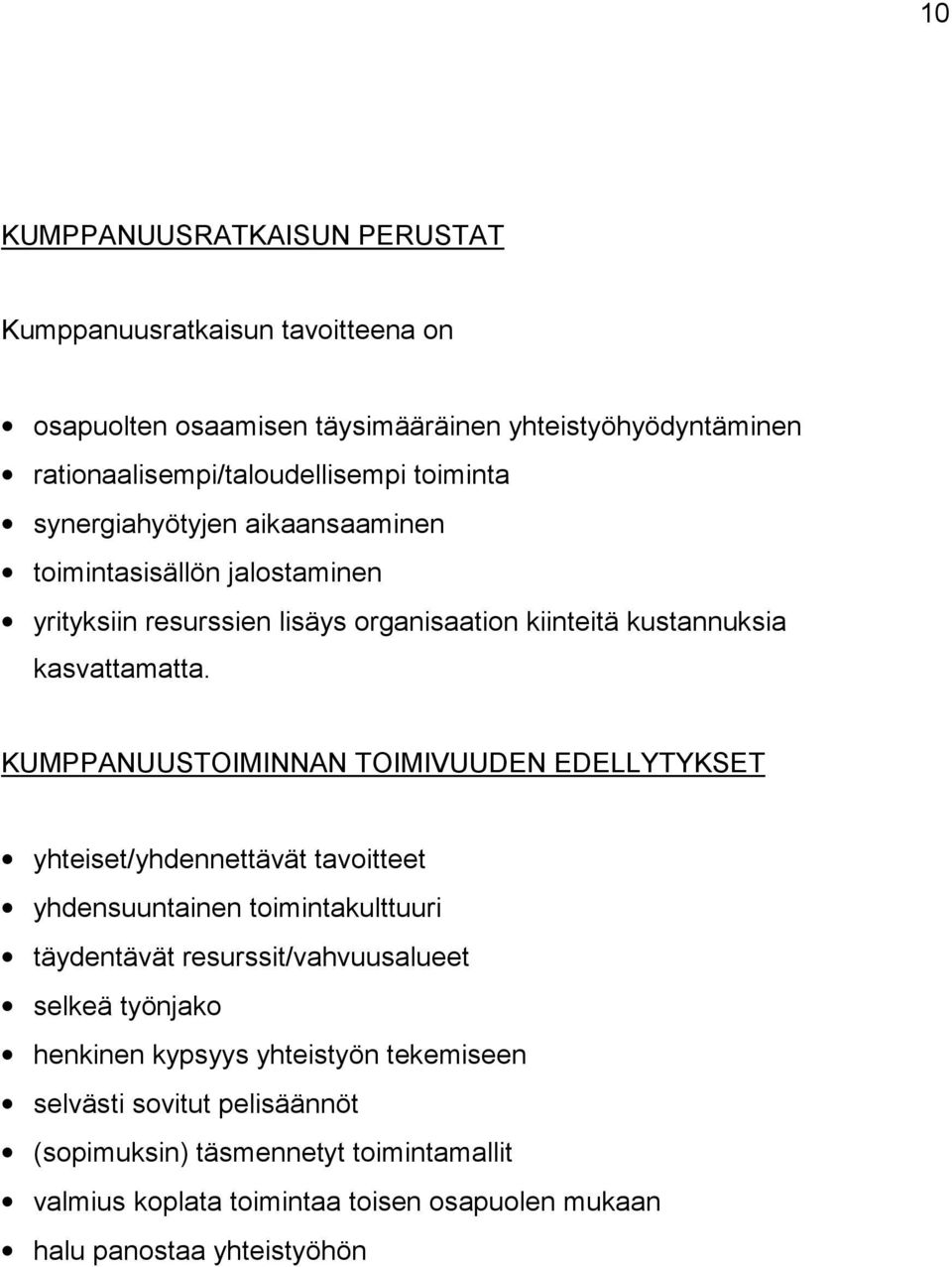 KUMPPANUUSTOIMINNAN TOIMIVUUDEN EDELLYTYKSET yhteiset/yhdennettävät tavoitteet yhdensuuntainen toimintakulttuuri täydentävät resurssit/vahvuusalueet selkeä työnjako