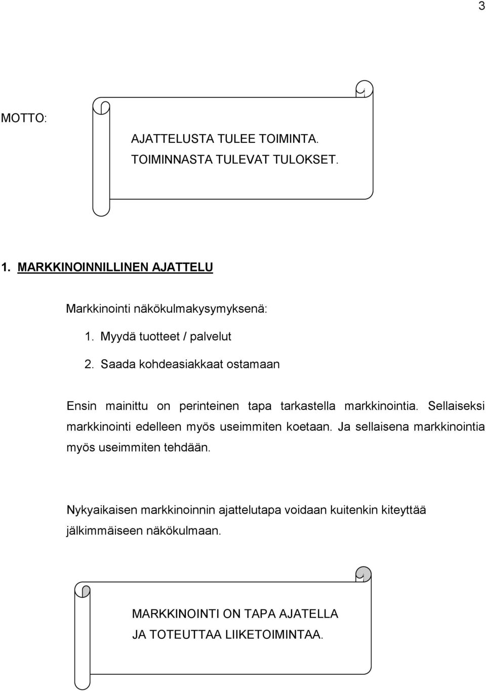 Saada kohdeasiakkaat ostamaan Ensin mainittu on perinteinen tapa tarkastella markkinointia.