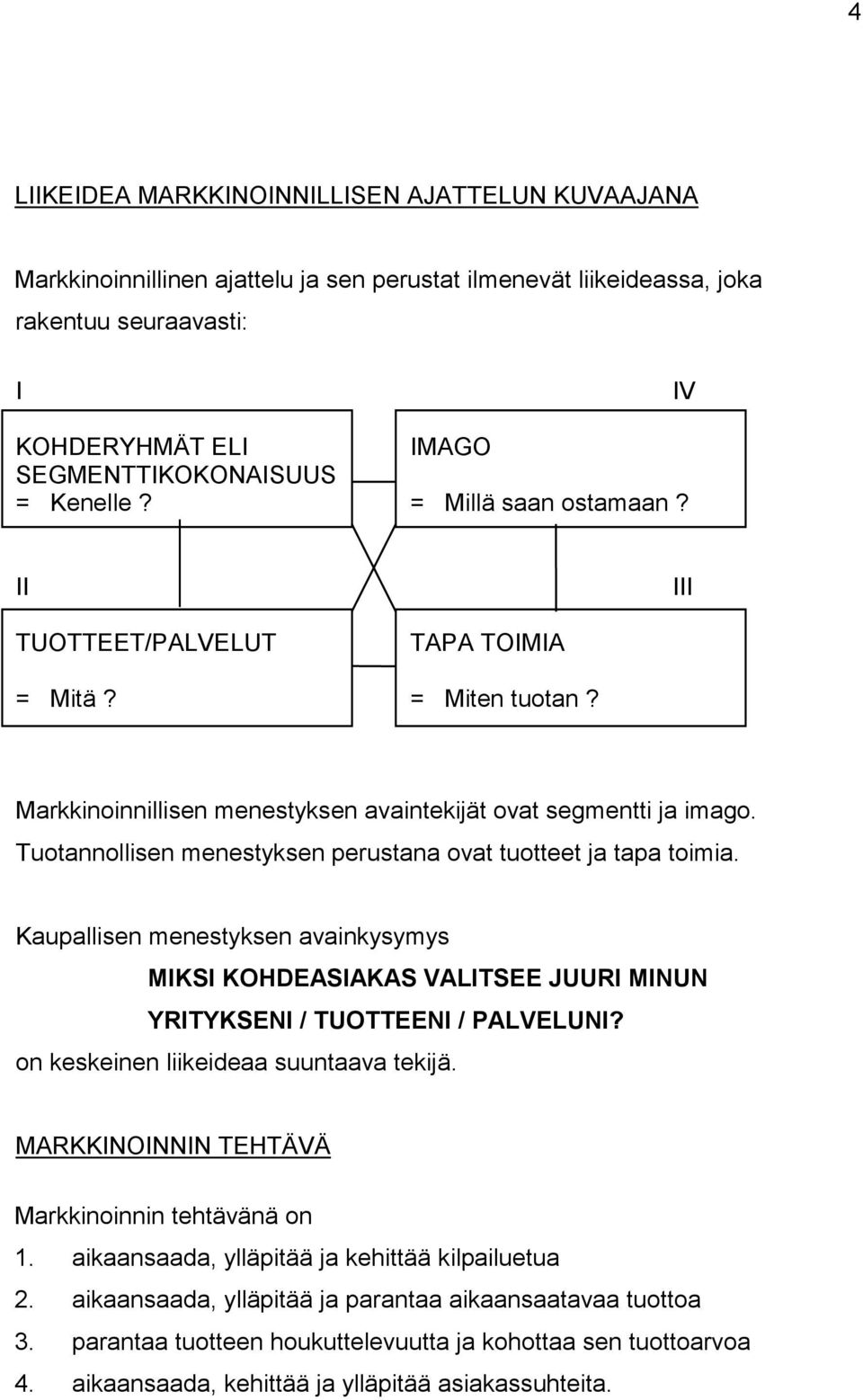 Tuotannollisen menestyksen perustana ovat tuotteet ja tapa toimia. Kaupallisen menestyksen avainkysymys MIKSI KOHDEASIAKAS VALITSEE JUURI MINUN YRITYKSENI / TUOTTEENI / PALVELUNI?