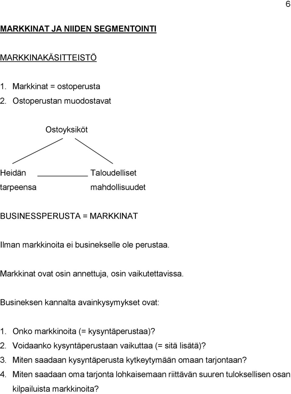 perustaa. Markkinat ovat osin annettuja, osin vaikutettavissa. Busineksen kannalta avainkysymykset ovat: 1. Onko markkinoita (= kysyntäperustaa)? 2.