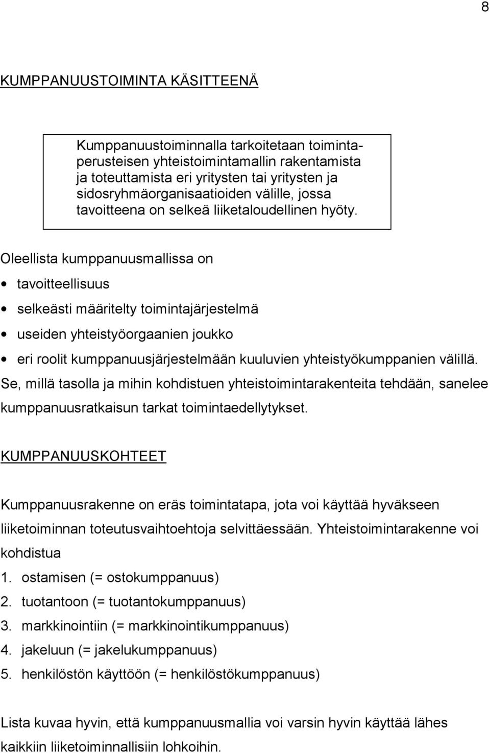 Oleellista kumppanuusmallissa on tavoitteellisuus selkeästi määritelty toimintajärjestelmä useiden yhteistyöorgaanien joukko eri roolit kumppanuusjärjestelmään kuuluvien yhteistyökumppanien välillä.