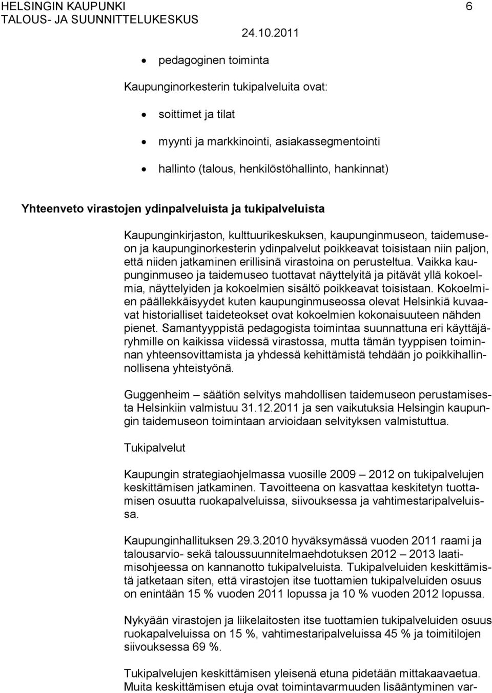 että niiden jatkaminen erillisinä virastoina on perusteltua.
