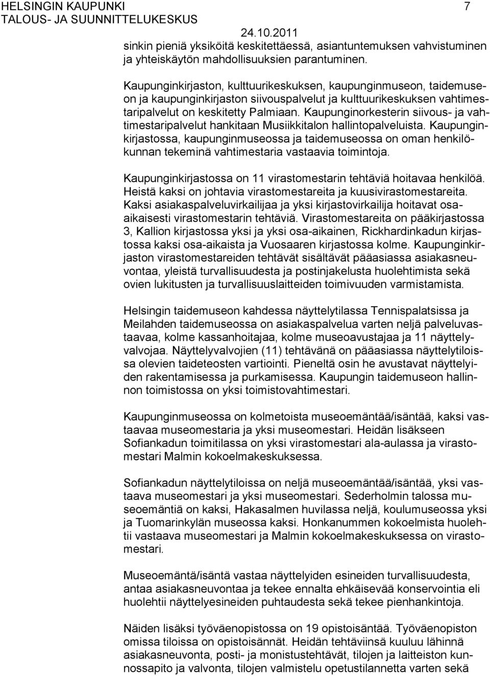 Kaupunginorkesterin siivous- ja vahtimestaripalvelut hankitaan Musiikkitalon hallintopalveluista.