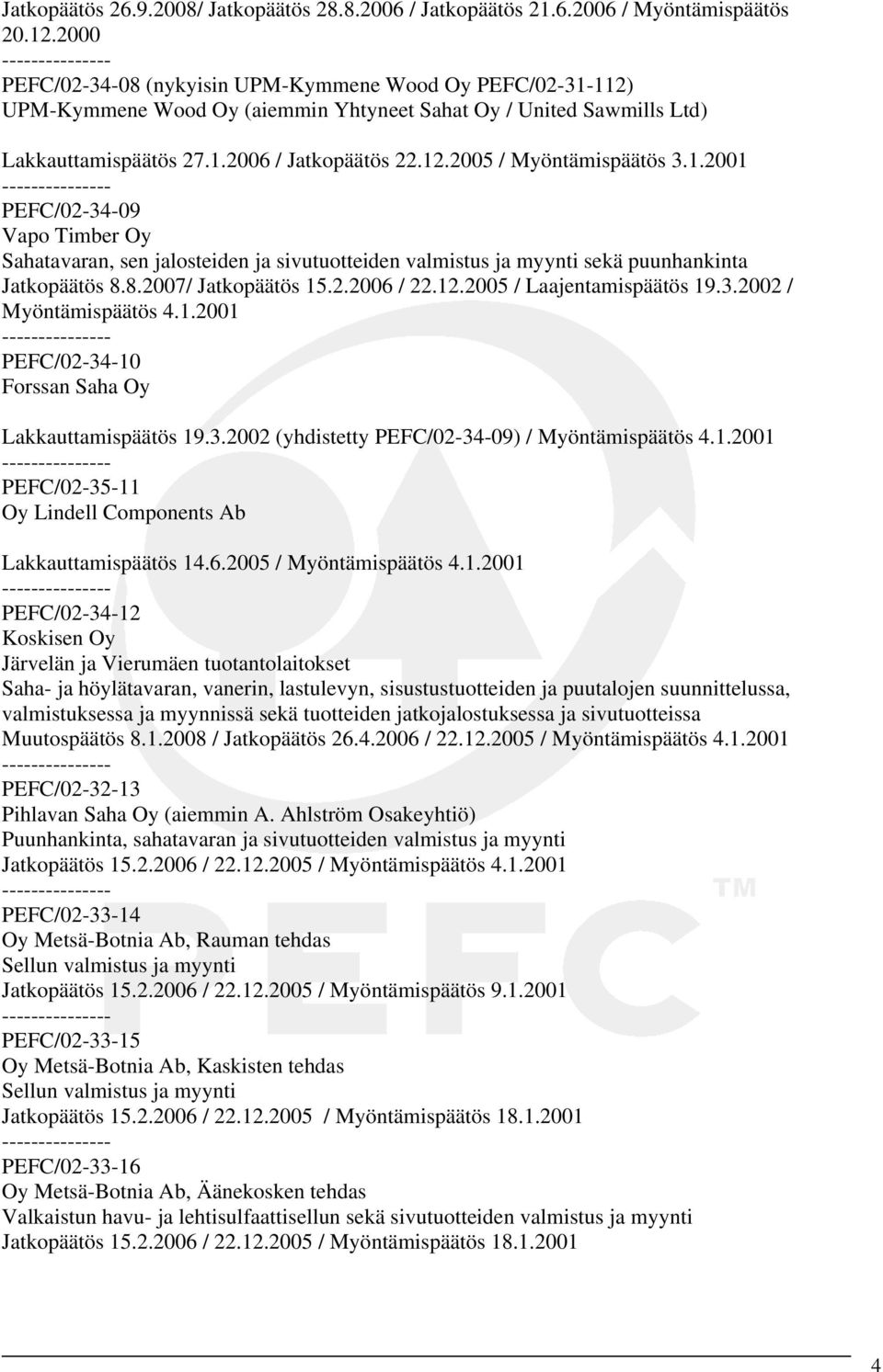 1.2001 PEFC/02-34-09 Vapo Timber Oy Sahatavaran, sen jalosteiden ja sivutuotteiden valmistus ja myynti sekä puunhankinta Jatkopäätös 8.8.2007/ Jatkopäätös 15.2.2006 / 22.12.