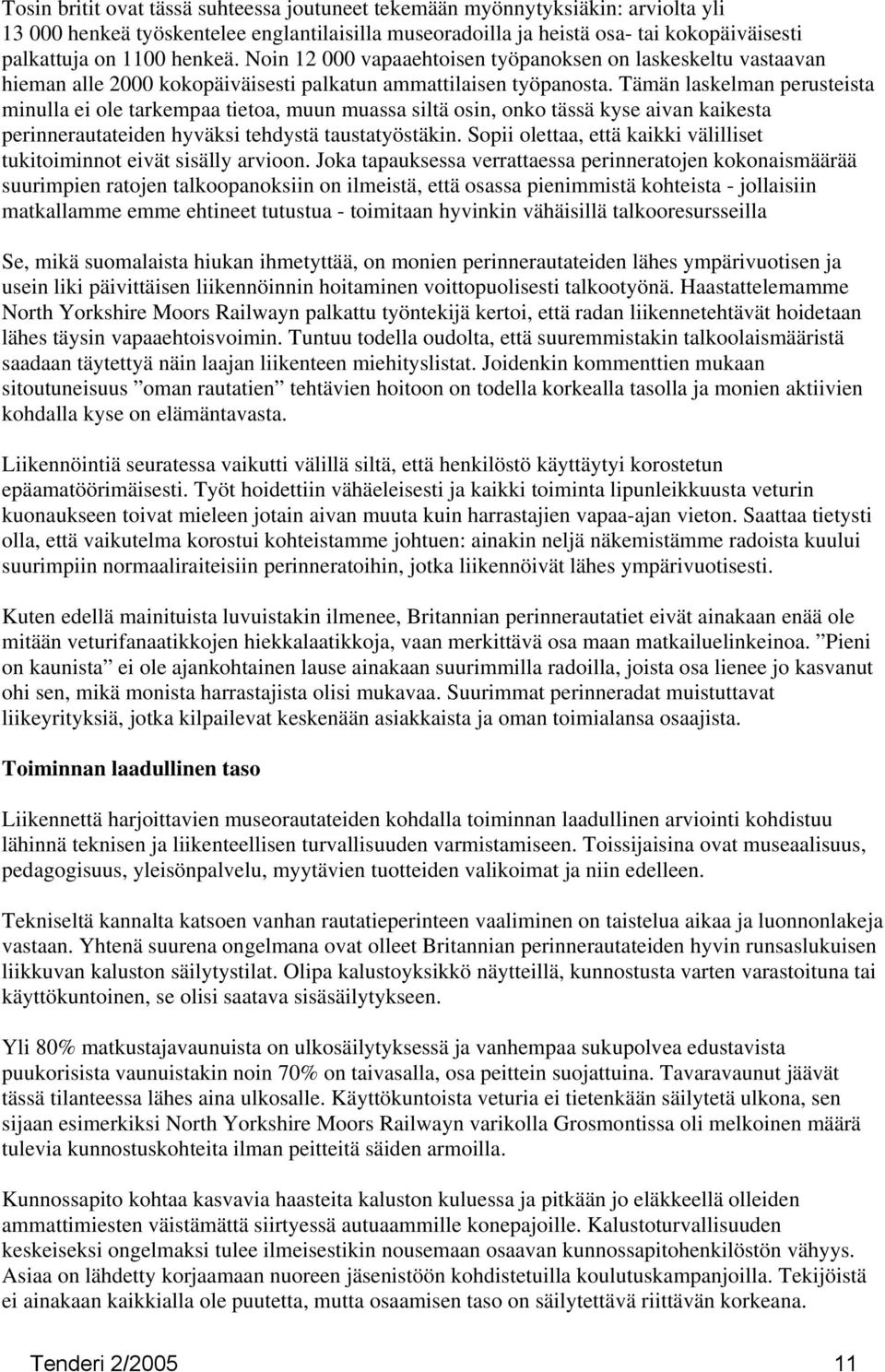 Tämän laskelman perusteista minulla ei ole tarkempaa tietoa, muun muassa siltä osin, onko tässä kyse aivan kaikesta perinnerautateiden hyväksi tehdystä taustatyöstäkin.