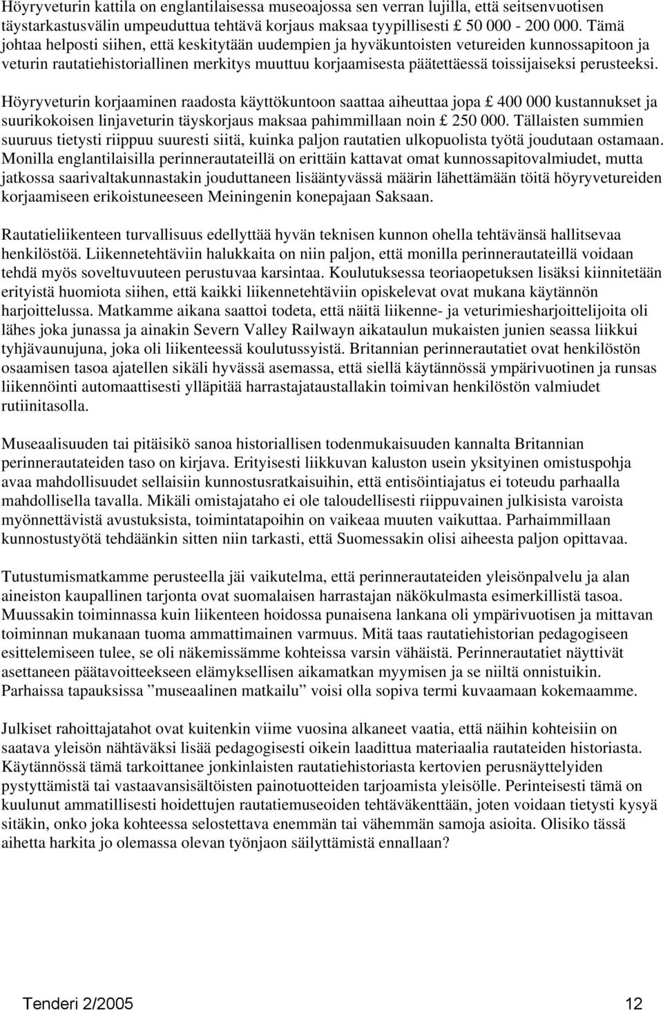 perusteeksi. Höyryveturin korjaaminen raadosta käyttökuntoon saattaa aiheuttaa jopa 400 000 kustannukset ja suurikokoisen linjaveturin täyskorjaus maksaa pahimmillaan noin 250 000.