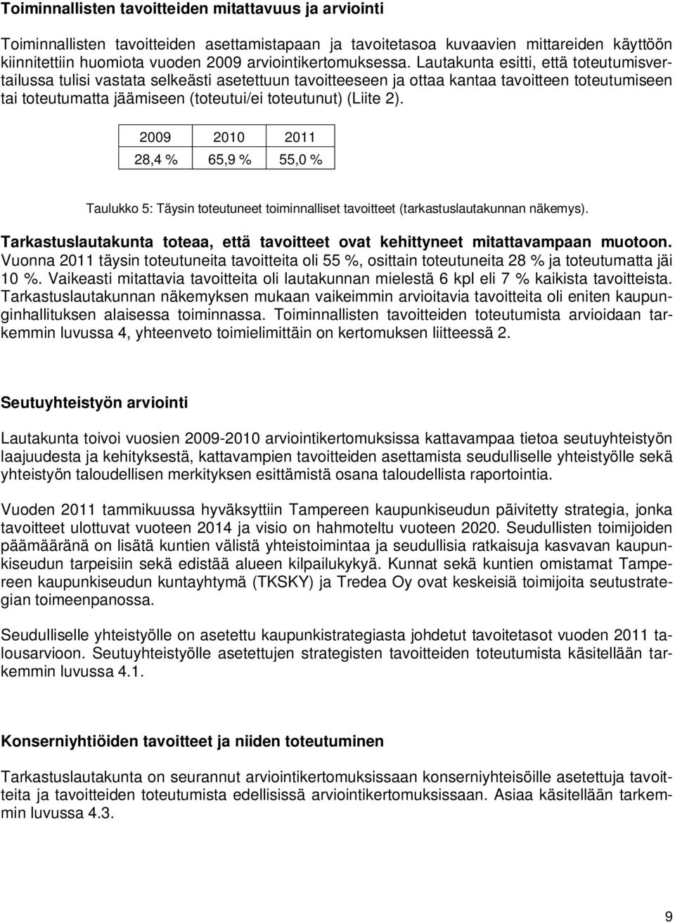 Lautakunta esitti, että toteutumisvertailussa tulisi vastata selkeästi asetettuun tavoitteeseen ja ottaa kantaa tavoitteen toteutumiseen tai toteutumatta jäämiseen (toteutui/ei toteutunut) (Liite 2).