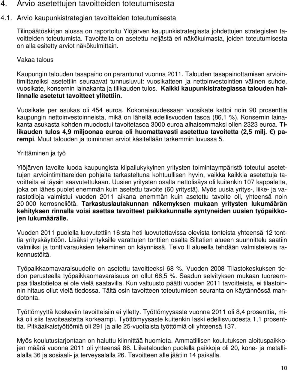 Tavoitteita on asetettu neljästä eri näkökulmasta, joiden toteutumisesta on alla esitetty arviot näkökulmittain. Vakaa talous Kaupungin talouden tasapaino on parantunut vuonna 2011.