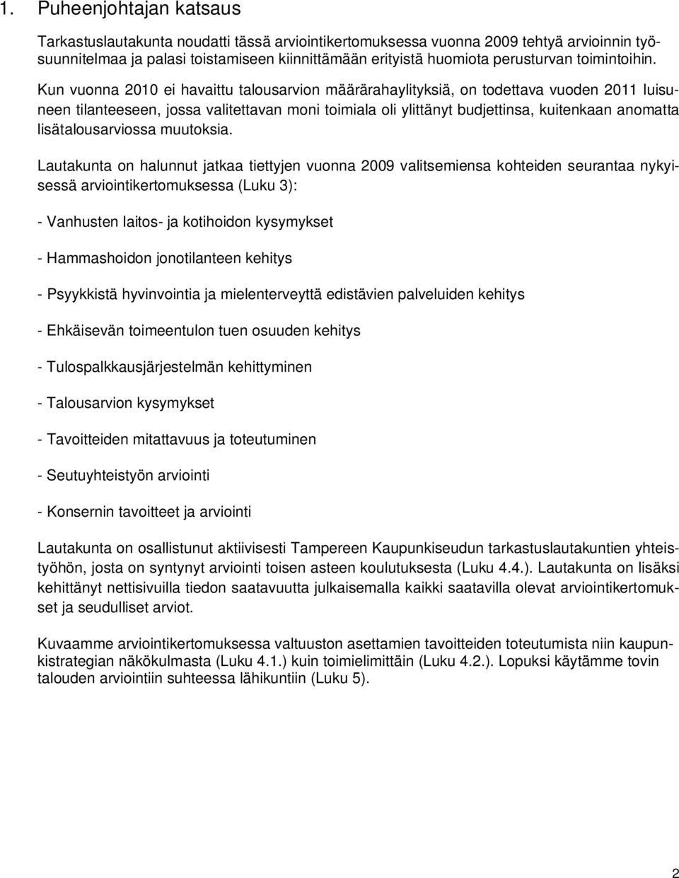 Kun vuonna 2010 ei havaittu talousarvion määrärahaylityksiä, on todettava vuoden 2011 luisuneen tilanteeseen, jossa valitettavan moni toimiala oli ylittänyt budjettinsa, kuitenkaan anomatta