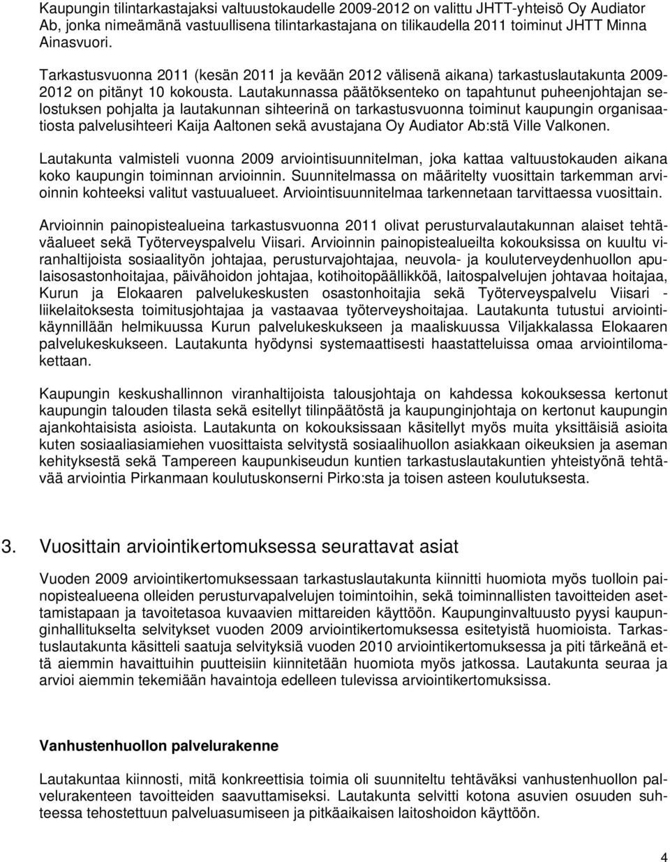 Lautakunnassa päätöksenteko on tapahtunut puheenjohtajan selostuksen pohjalta ja lautakunnan sihteerinä on tarkastusvuonna toiminut kaupungin organisaatiosta palvelusihteeri Kaija Aaltonen sekä