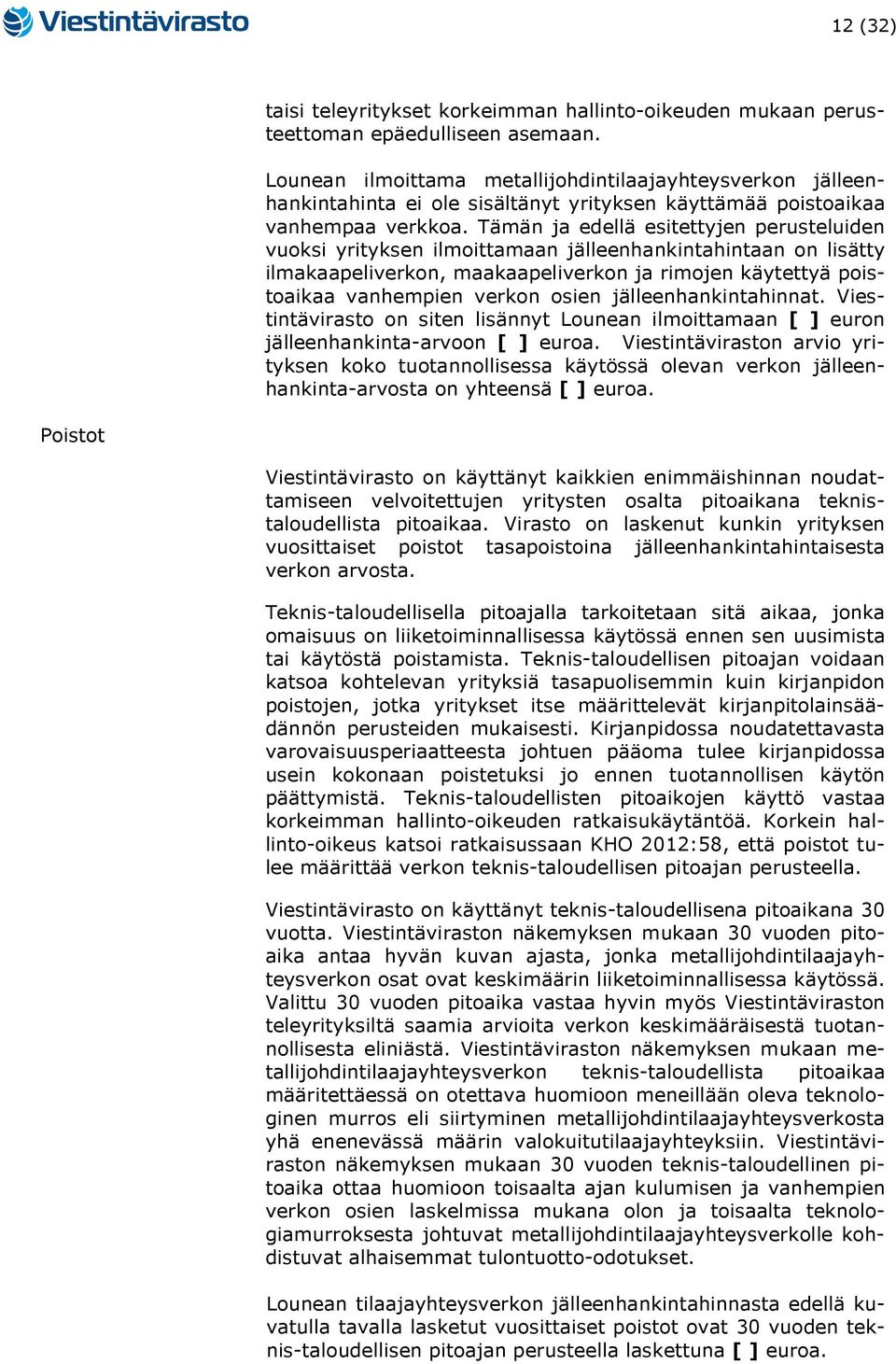 Tämän ja edellä esitettyjen perusteluiden vuoksi yrityksen ilmoittamaan jälleenhankintahintaan on lisätty ilmakaapeliverkon, maakaapeliverkon ja rimojen käytettyä poistoaikaa vanhempien verkon osien