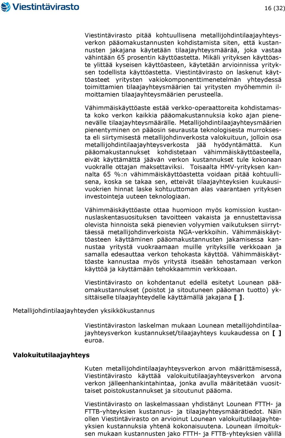 Viestintävirasto on laskenut käyttöasteet yritysten vakiokomponenttimenetelmän yhteydessä toimittamien tilaajayhteysmäärien tai yritysten myöhemmin ilmoittamien tilaajayhteysmäärien perusteella.