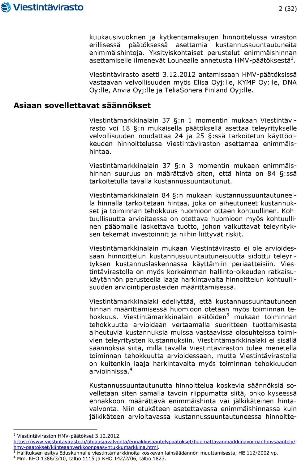 2012 antamissaan HMV-päätöksissä vastaavan velvollisuuden myös Elisa Oyj:lle, KYMP Oy:lle, DNA Oy:lle, Anvia Oyj:lle ja TeliaSonera Finland Oyj:lle.