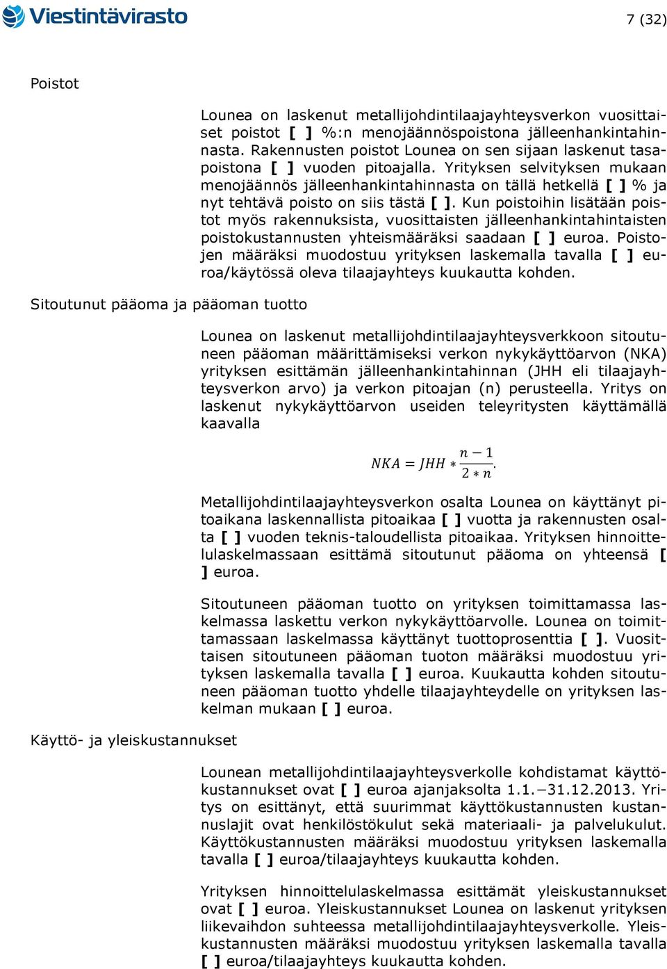 Yrityksen selvityksen mukaan menojäännös jälleenhankintahinnasta on tällä hetkellä [ ] % ja nyt tehtävä poisto on siis tästä [ ].