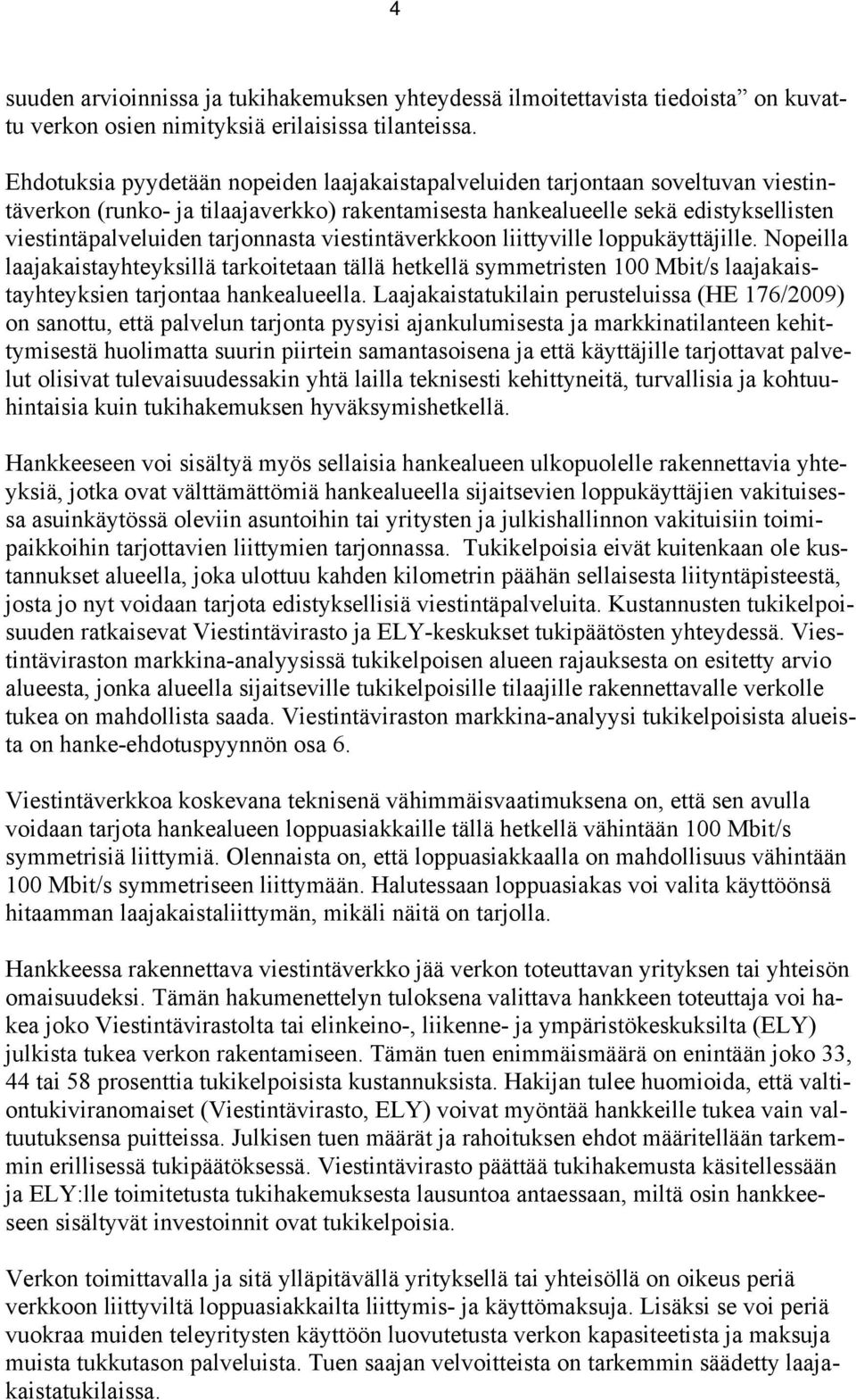 tarjonnasta viestintäverkkoon liittyville loppukäyttäjille. Nopeilla laajakaistayhteyksillä tarkoitetaan tällä hetkellä symmetristen 100 Mbit/s laajakaistayhteyksien tarjontaa hankealueella.