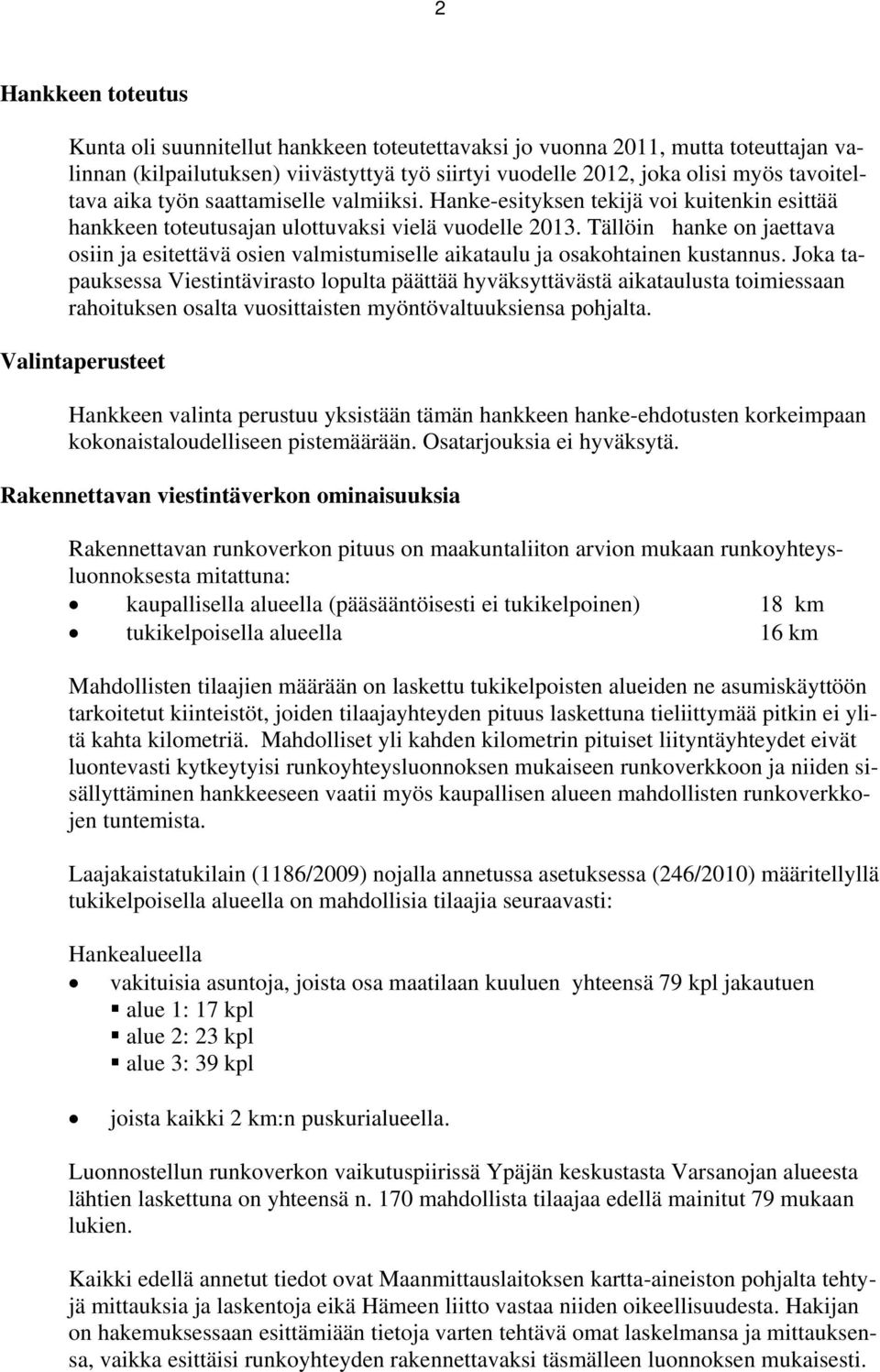 Tällöin hanke on jaettava osiin ja esitettävä osien valmistumiselle aikataulu ja osakohtainen kustannus.