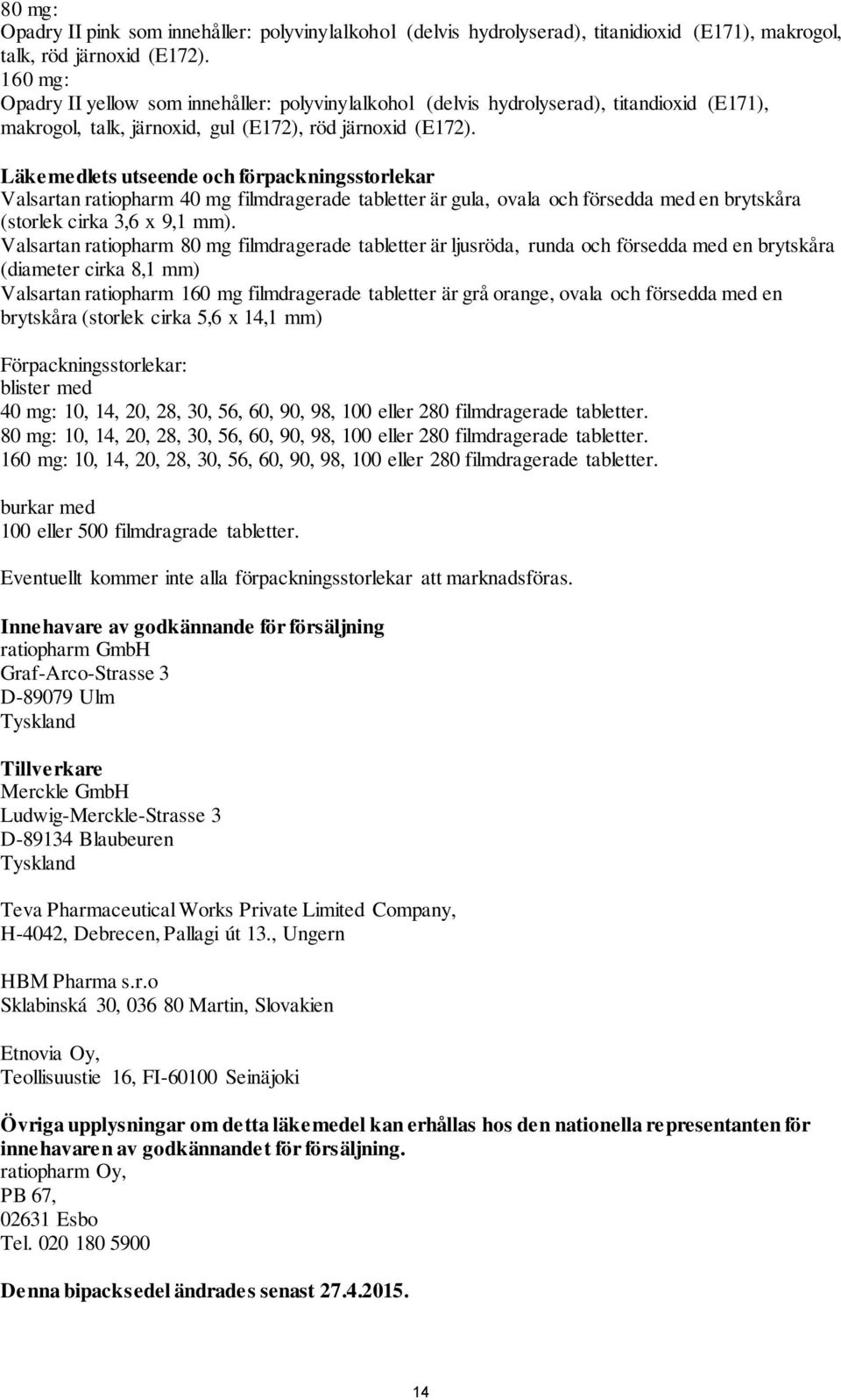 Läkemedlets utseende och förpackningsstorlekar Valsartan ratiopharm 40 mg filmdragerade tabletter är gula, ovala och försedda med en brytskåra (storlek cirka 3,6 x 9,1 mm).