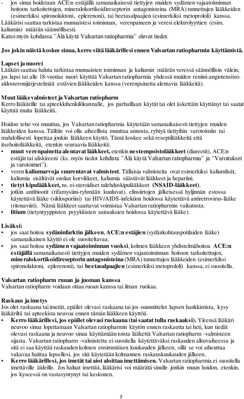 kaliumin) määrän säännöllisesti. Katso myös kohdassa Älä käytä Valsartan ratiopharmia olevat tiedot. Jos jokin näistä koskee sinua, kerro siitä lääkärillesi ennen Valsartan ratiopharmin käyttämistä.