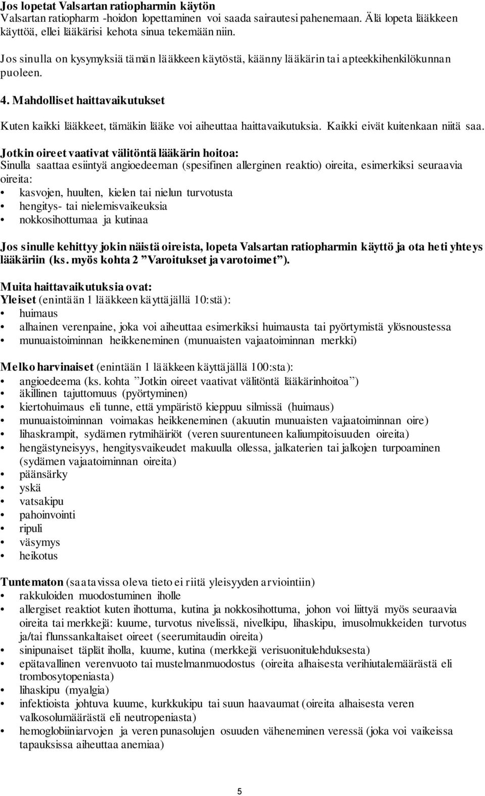 Mahdolliset haittavaikutukset Kuten kaikki lääkkeet, tämäkin lääke voi aiheuttaa haittavaikutuksia. Kaikki eivät kuitenkaan niitä saa.