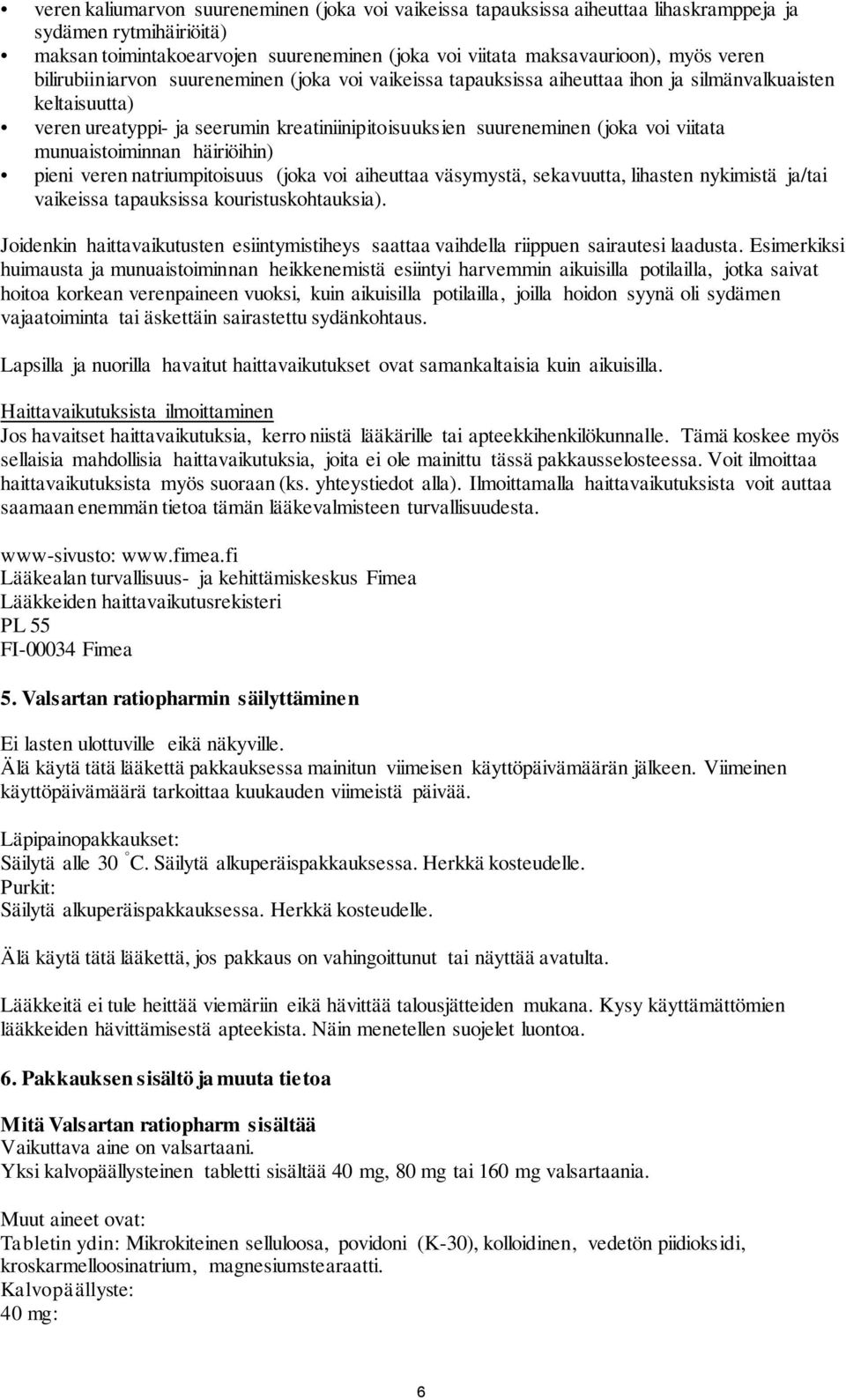 munuaistoiminnan häiriöihin) pieni veren natriumpitoisuus (joka voi aiheuttaa väsymystä, sekavuutta, lihasten nykimistä ja/tai vaikeissa tapauksissa kouristuskohtauksia).