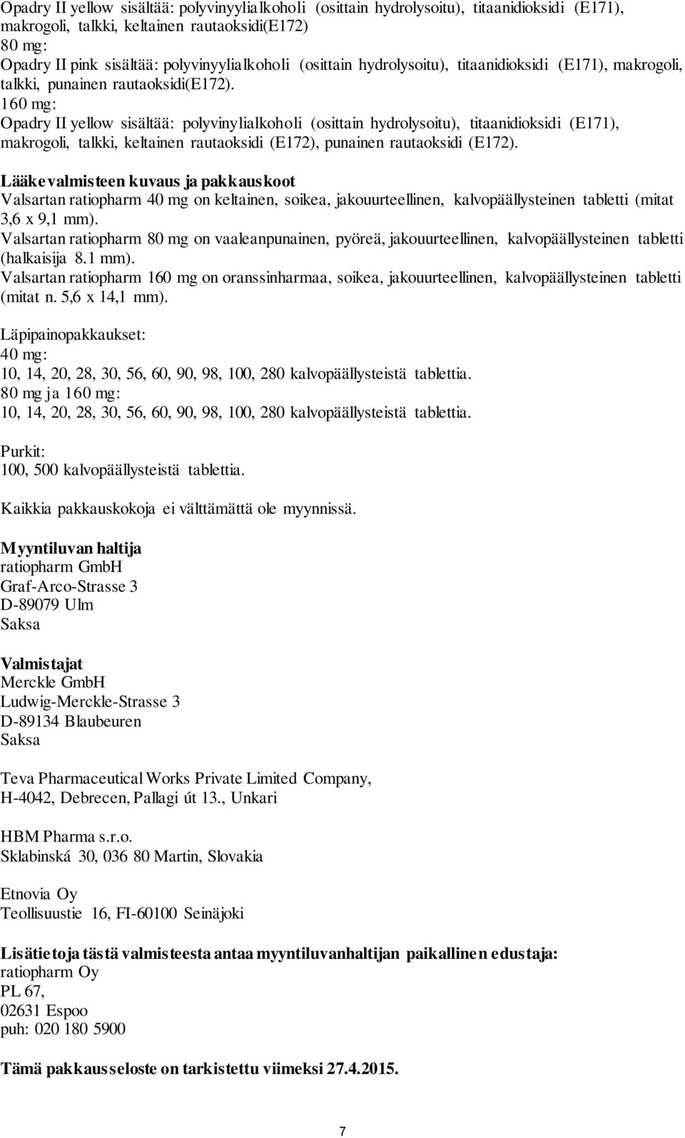 160 mg: Opadry II yellow sisältää: polyvinylialkoholi (osittain hydrolysoitu), titaanidioksidi (E171), makrogoli, talkki, keltainen rautaoksidi (E172), punainen rautaoksidi (E172).