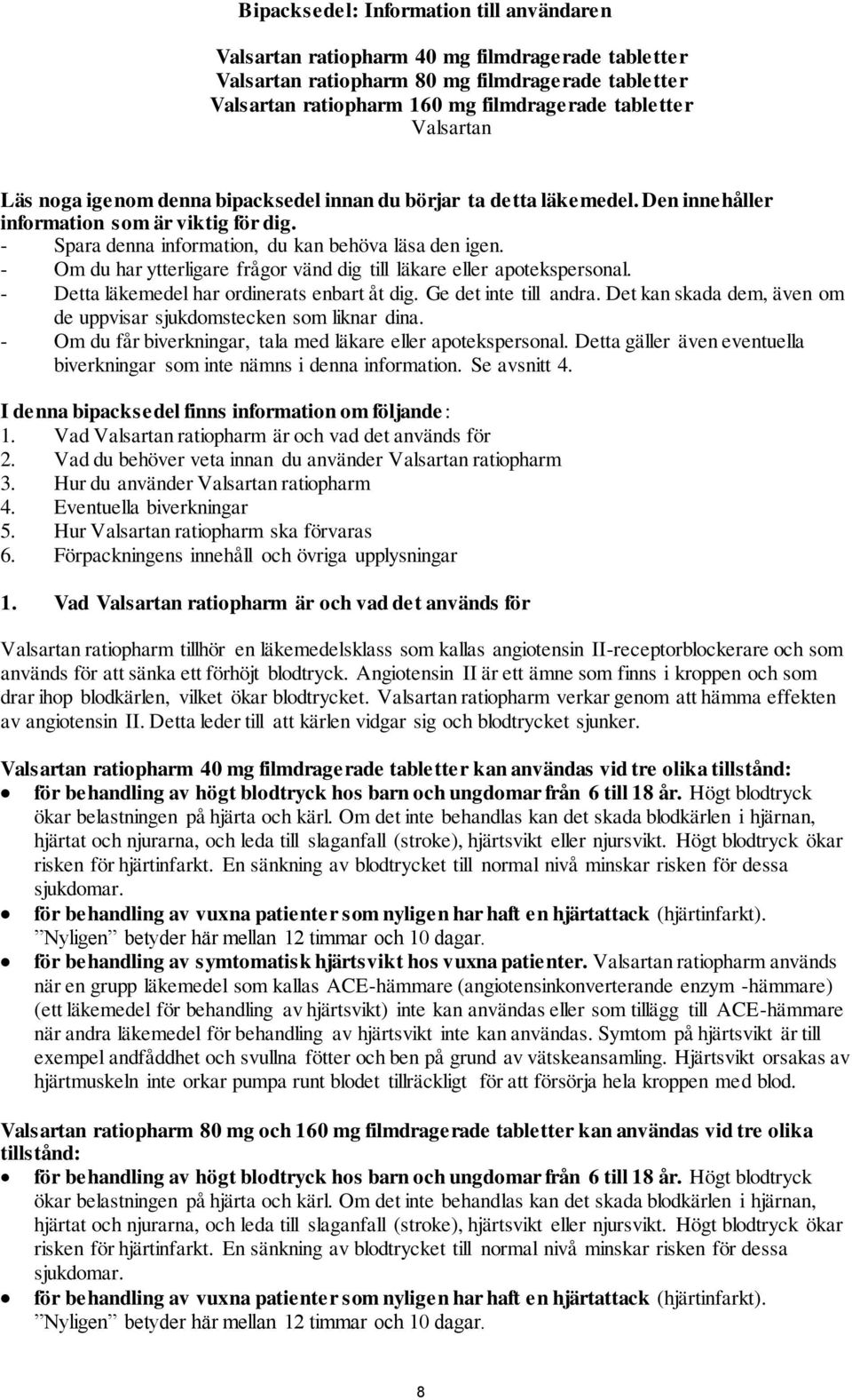 - Om du har ytterligare frågor vänd dig till läkare eller apotekspersonal. - Detta läkemedel har ordinerats enbart åt dig. Ge det inte till andra.