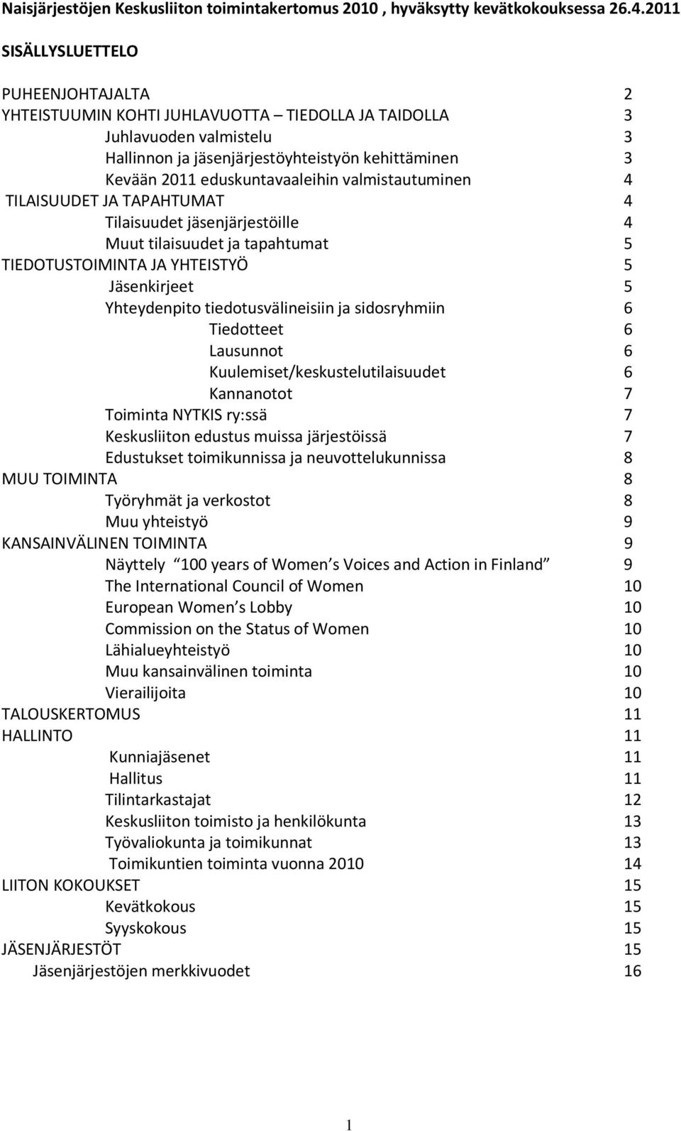 eduskuntavaaleihin valmistautuminen 4 TILAISUUDET JA TAPAHTUMAT 4 Tilaisuudet jäsenjärjestöille 4 Muut tilaisuudet ja tapahtumat 5 TIEDOTUSTOIMINTA JA YHTEISTYÖ 5 Jäsenkirjeet 5 Yhteydenpito