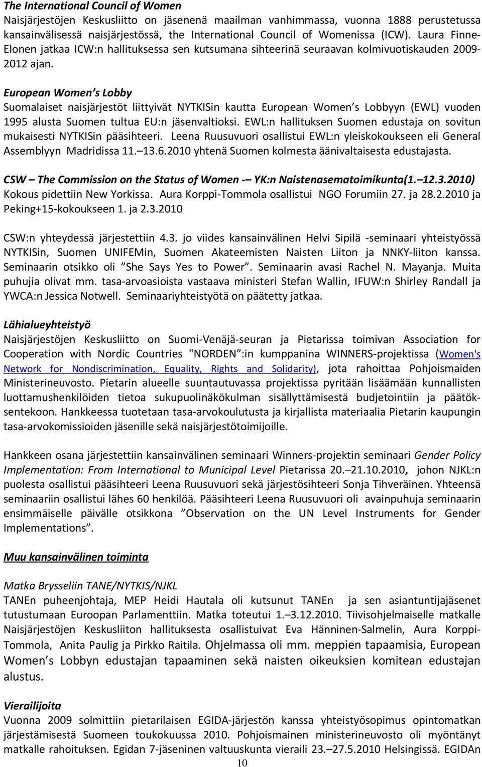 European Women s Lobby Suomalaiset naisjärjestöt liittyivät NYTKISin kautta European Women s Lobbyyn (EWL) vuoden 1995 alusta Suomen tultua EU:n jäsenvaltioksi.