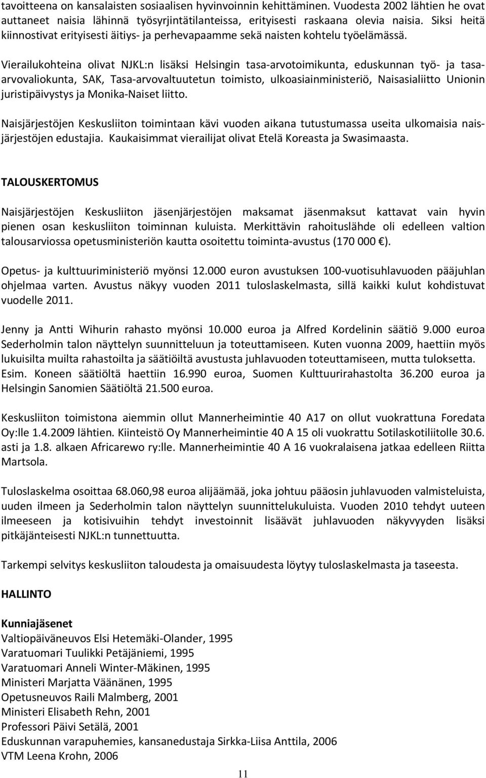 Vierailukohteina olivat NJKL:n lisäksi Helsingin tasa-arvotoimikunta, eduskunnan työ- ja tasaarvovaliokunta, SAK, Tasa-arvovaltuutetun toimisto, ulkoasiainministeriö, Naisasialiitto Unionin