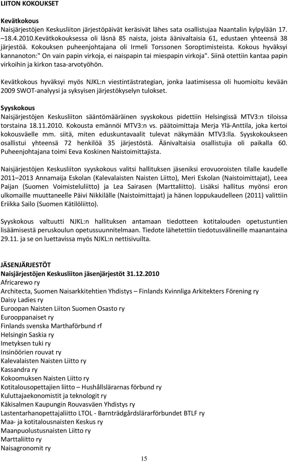 Kokous hyväksyi kannanoton:" On vain papin virkoja, ei naispapin tai miespapin virkoja". Siinä otettiin kantaa papin virkoihin ja kirkon tasa-arvotyöhön.