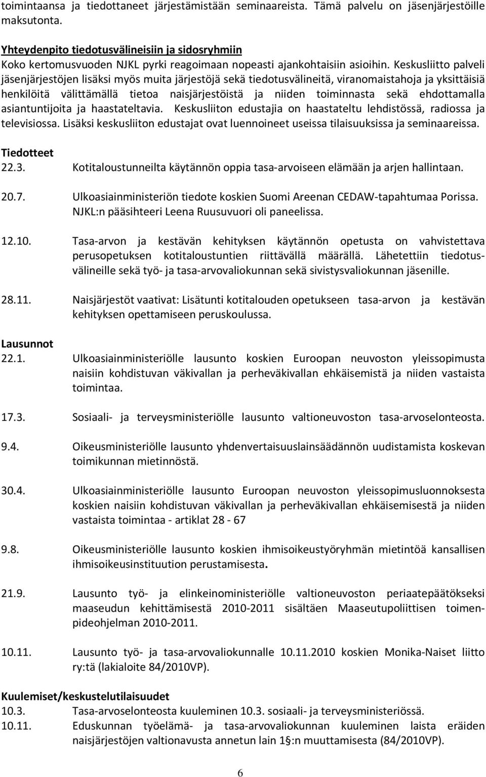 Keskusliitto palveli jäsenjärjestöjen lisäksi myös muita järjestöjä sekä tiedotusvälineitä, viranomaistahoja ja yksittäisiä henkilöitä välittämällä tietoa naisjärjestöistä ja niiden toiminnasta sekä