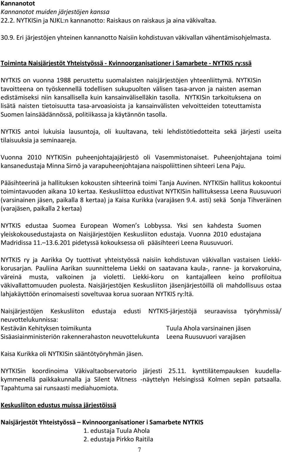 Toiminta Naisjärjestöt Yhteistyössä - Kvinnoorganisationer i Samarbete - NYTKIS ry:ssä NYTKIS on vuonna 1988 perustettu suomalaisten naisjärjestöjen yhteenliittymä.