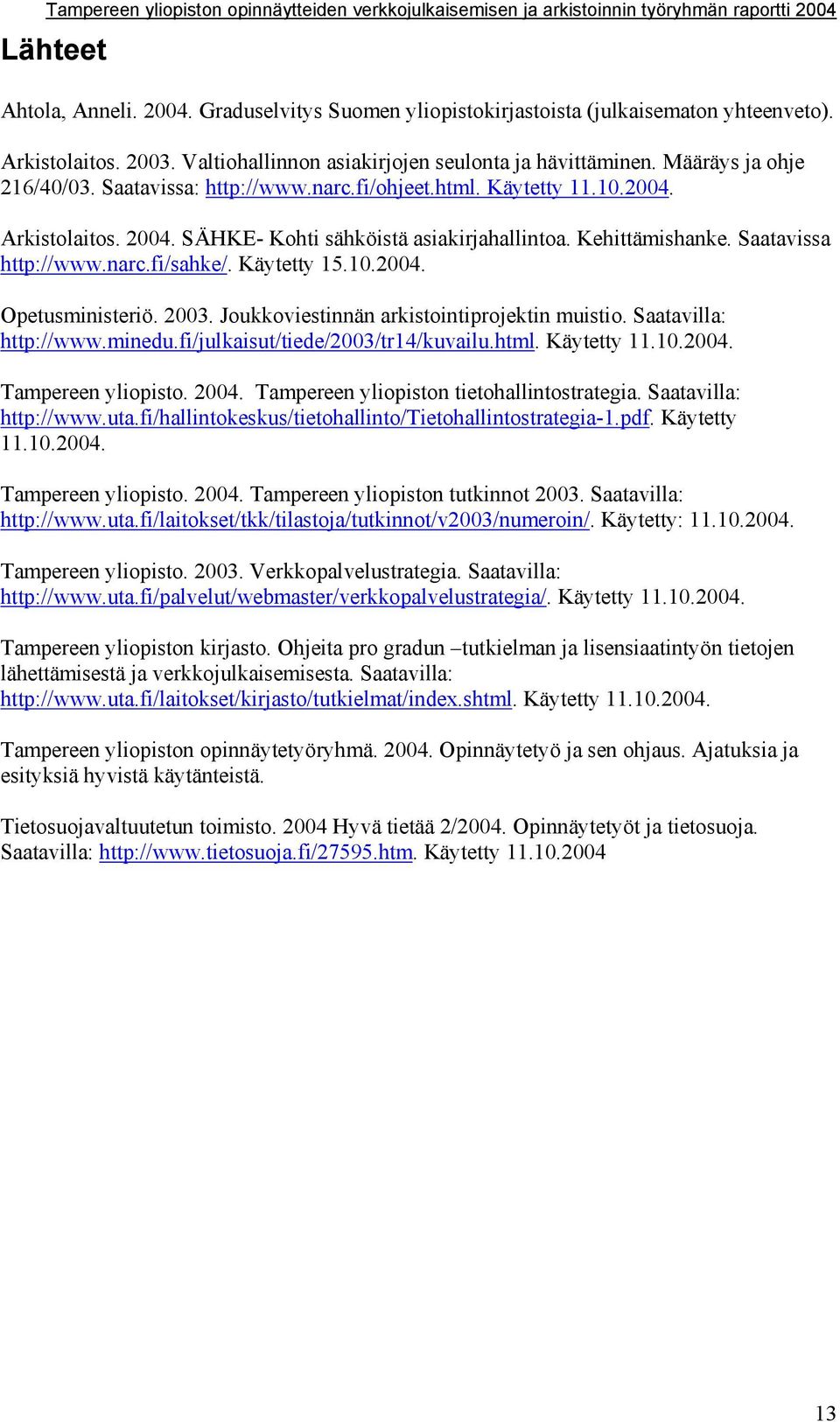 Käytetty 15.10.2004. Opetusministeriö. 2003. Joukkoviestinnän arkistointiprojektin muistio. Saatavilla: http://www.minedu.fi/julkaisut/tiede/2003/tr14/kuvailu.html. Käytetty 11.10.2004. Tampereen yliopisto.