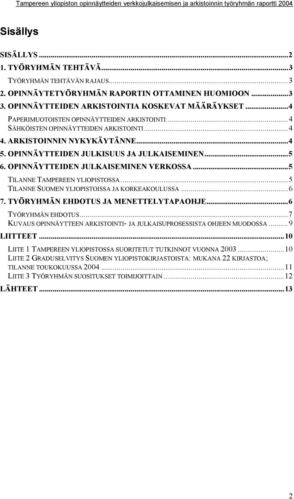 OPINNÄYTTEIDEN JULKAISEMINEN VERKOSSA...5 TILANNE TAMPEREEN YLIOPISTOSSA...5 TILANNE SUOMEN YLIOPISTOISSA JA KORKEAKOULUSSA...6 7. TYÖRYHMÄN EHDOTUS JA MENETTELYTAPAOHJE...6 TYÖRYHMÄN EHDOTUS.