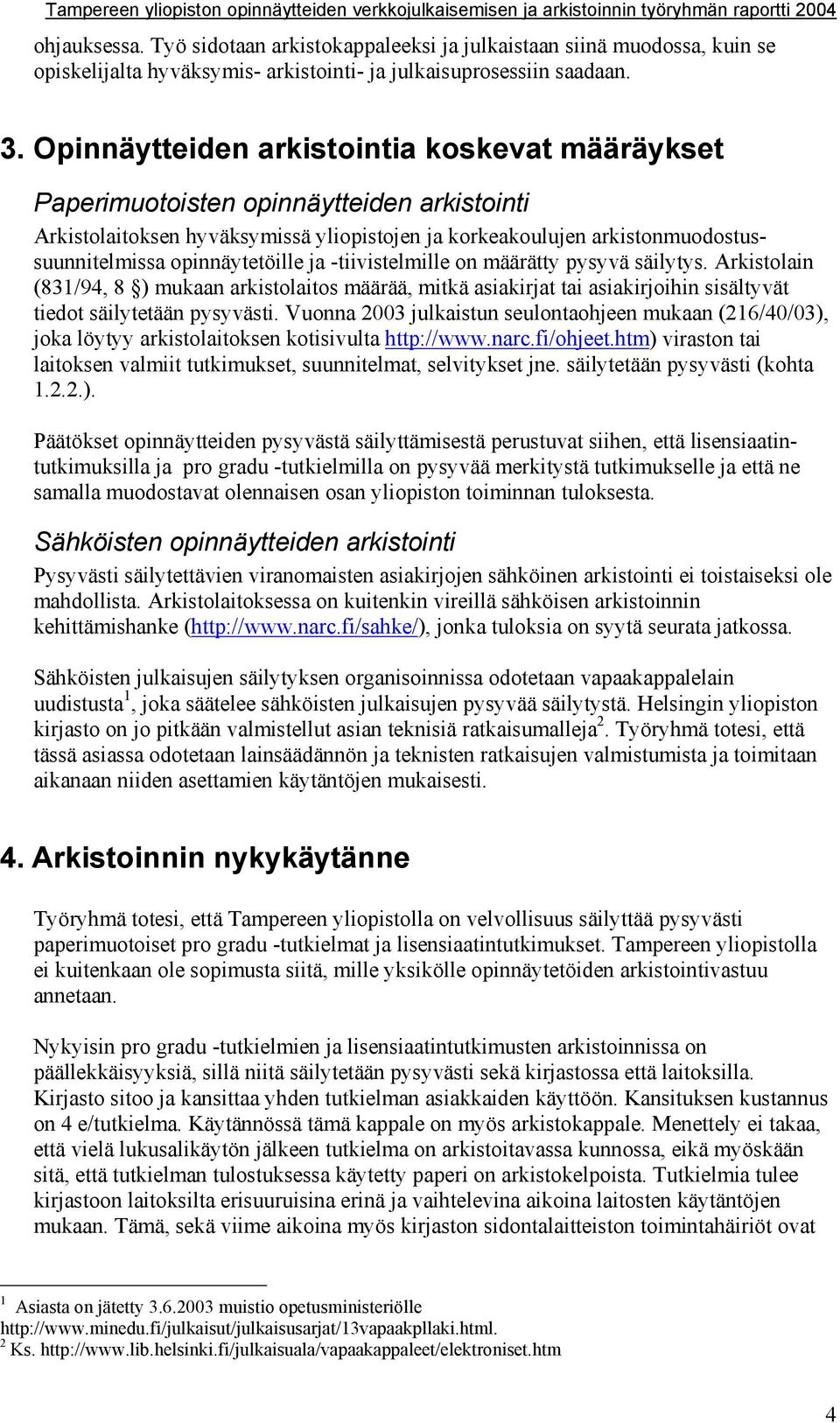 opinnäytetöille ja -tiivistelmille on määrätty pysyvä säilytys. Arkistolain (831/94, 8 ) mukaan arkistolaitos määrää, mitkä asiakirjat tai asiakirjoihin sisältyvät tiedot säilytetään pysyvästi.