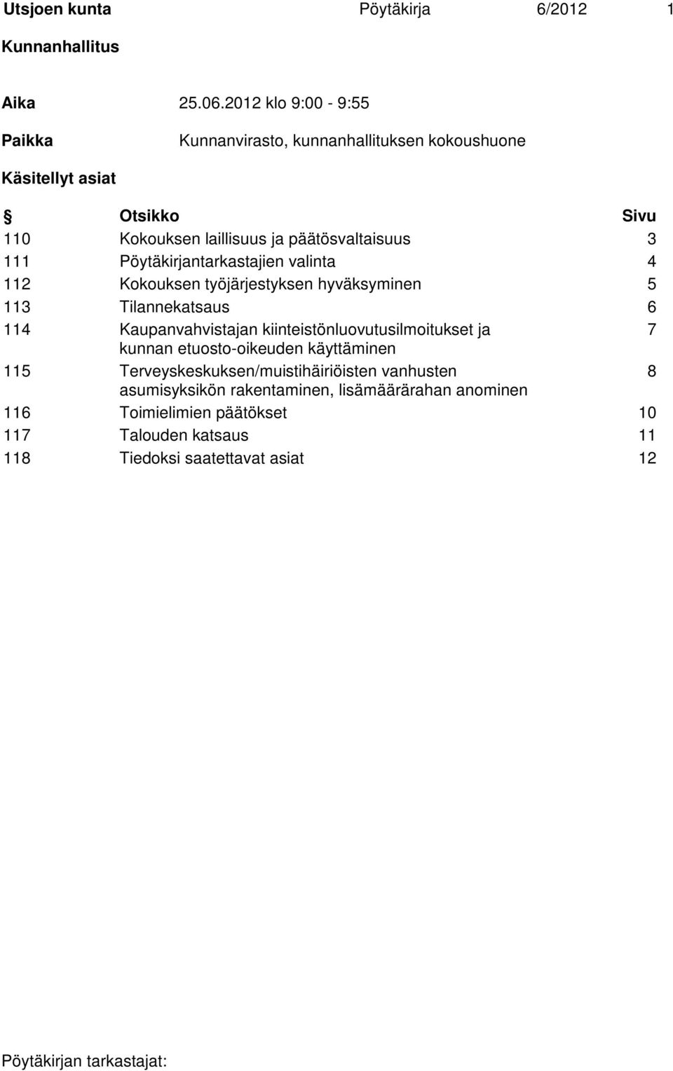 111 Pöytäkirjantarkastajien valinta 4 112 Kokouksen työjärjestyksen hyväksyminen 5 113 Tilannekatsaus 6 114 Kaupanvahvistajan