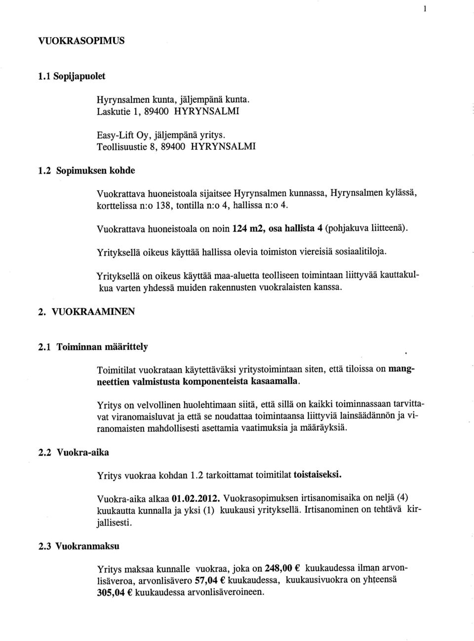 Vuokrattava huoneistoala on noin 124 m2, osa halusta 4 (pohjakuva liitteenä). Yrityksellä oikeus käyttää hallssa olevia toimiston viereisiä sosiaalitiloja.