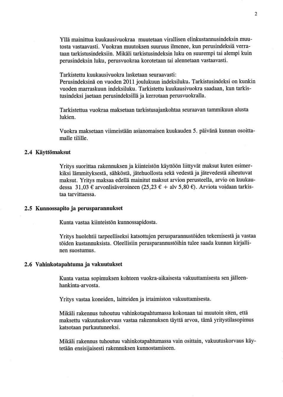 Tarkistettu kuukausivuokra lasketaan seuraavasti: Perusindeksinä on vuoden 2011 joulukuun indeksiluku. Tarkistusindeksi on kunkin vuoden marraskuun indeksiluku.