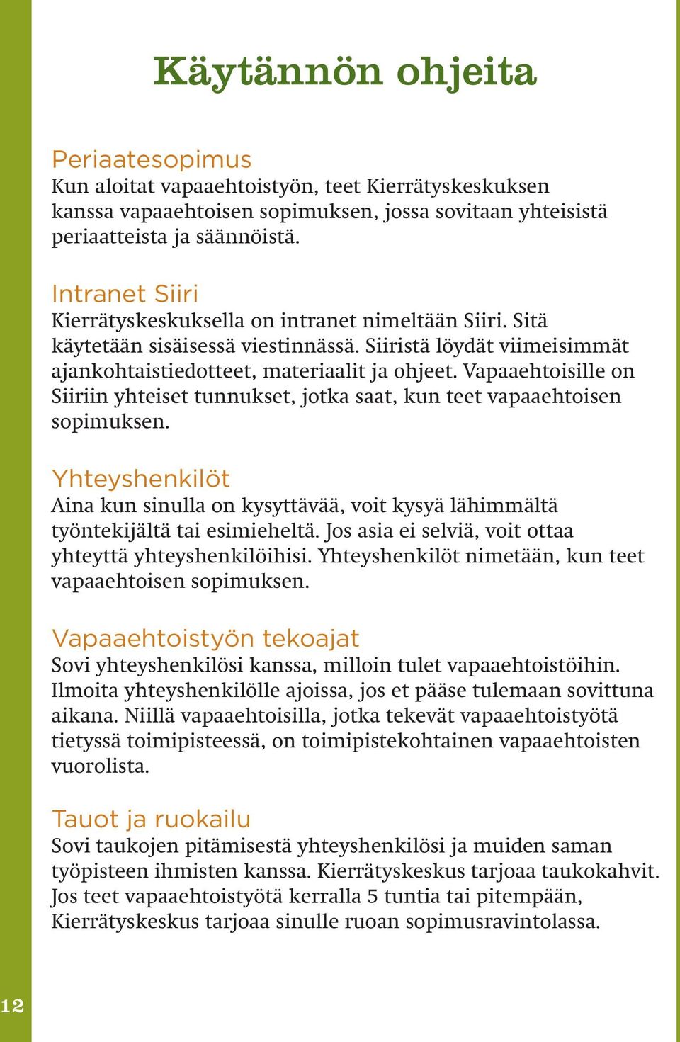 Vapaaehtoisille on Siiriin yhteiset tunnukset, jotka saat, kun teet vapaaehtoisen sopimuksen. Yhteyshenkilöt Aina kun sinulla on kysyttävää, voit kysyä lähimmältä työntekijältä tai esimieheltä.