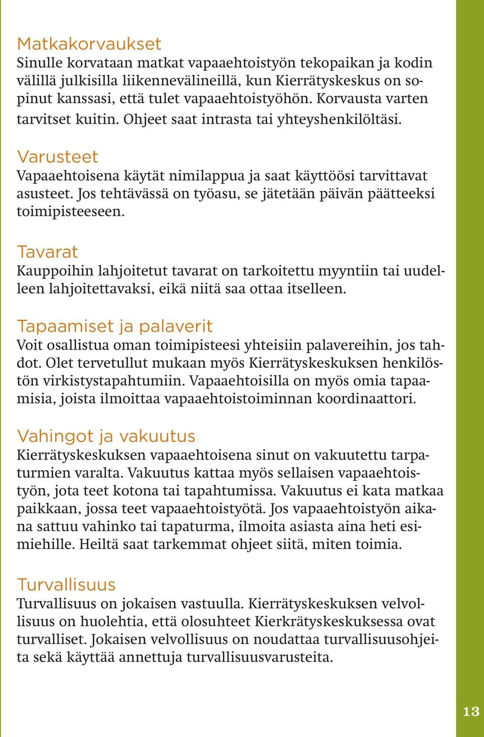 Jos tehtävässä on työasu, se jätetään päivän päätteeksi toimipisteeseen. Tavarat Kauppoihin lahjoitetut tavarat on tarkoitettu myyntiin tai uudelleen lahjoitettavaksi, eikä niitä saa ottaa itselleen.