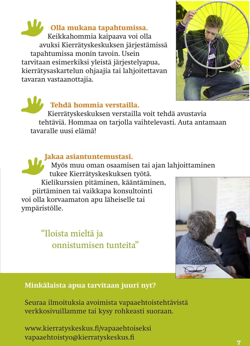 Kierrätyskeskuksen verstailla voit tehdä avustavia tehtäviä. Hommaa on tarjolla vaihtelevasti. Auta antamaan tavaralle uusi elämä! Jakaa asiantuntemustasi.