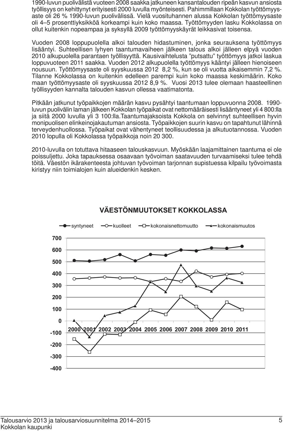 Työttömyyden lasku Kokkolassa on ollut kuitenkin nopeampaa ja syksyllä 2009 työttömyyskäyrät leikkasivat toisensa.