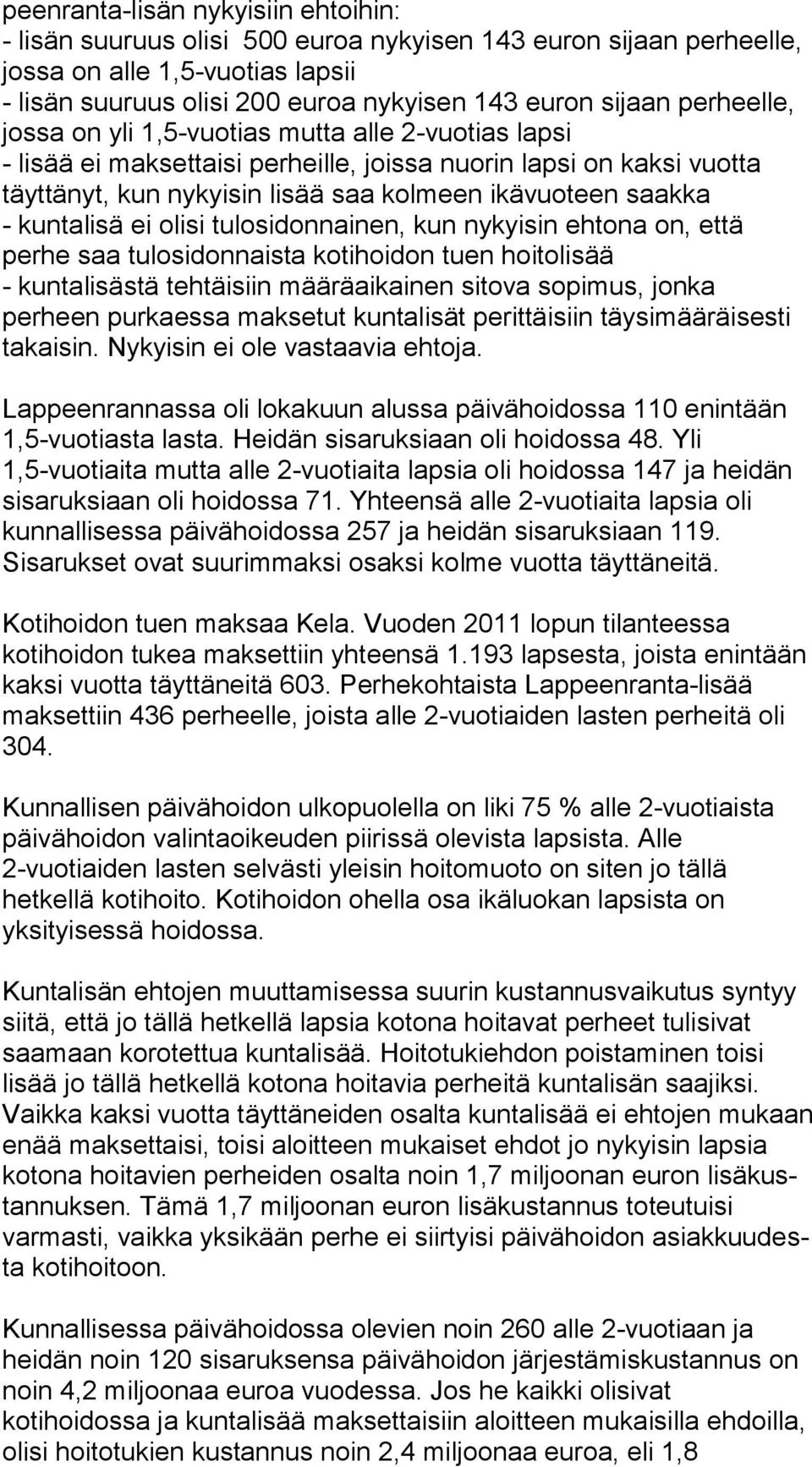 saak ka - kuntalisä ei olisi tulosidonnainen, kun nykyisin ehtona on, et tä perhe saa tulosidonnaista kotihoidon tuen hoitolisää - kuntalisästä tehtäisiin määräaikainen sitova sopimus, jon ka perheen