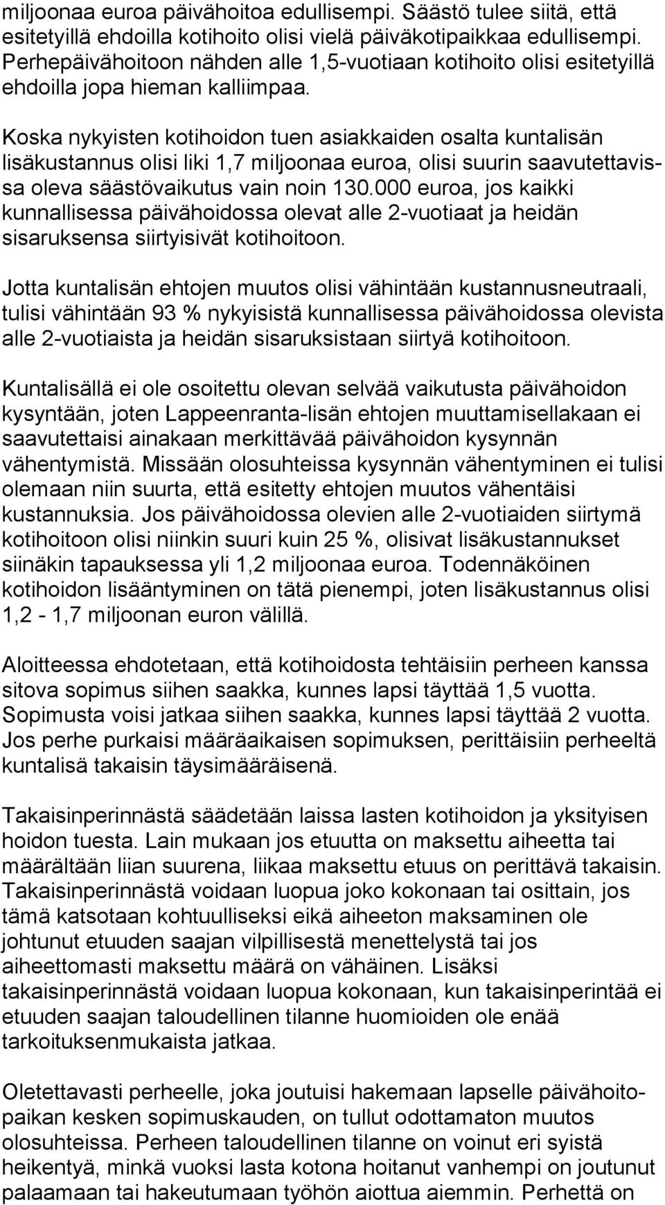 Koska nykyisten kotihoidon tuen asiakkaiden osalta kun ta li sän lisäkustannus olisi liki 1,7 miljoonaa euroa, olisi suurin saa vu tet ta vissa oleva säästövaikutus vain noin 130.