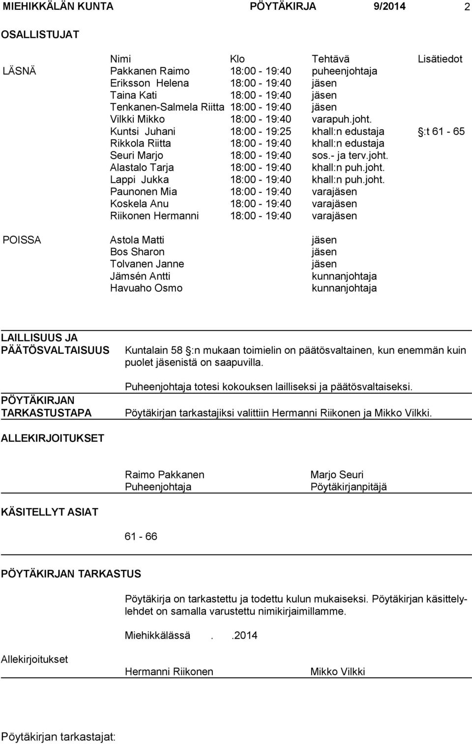 Kuntsi Juhani 18:00-19:25 khall:n edustaja :t 61-65 Rikkola Riitta 18:00-19:40 khall:n edustaja Seuri Marjo 18:00-19:40 sos.- ja terv.joht. Alastalo Tarja 18:00-19:40 khall:n puh.joht. Lappi Jukka 18:00-19:40 khall:n puh.