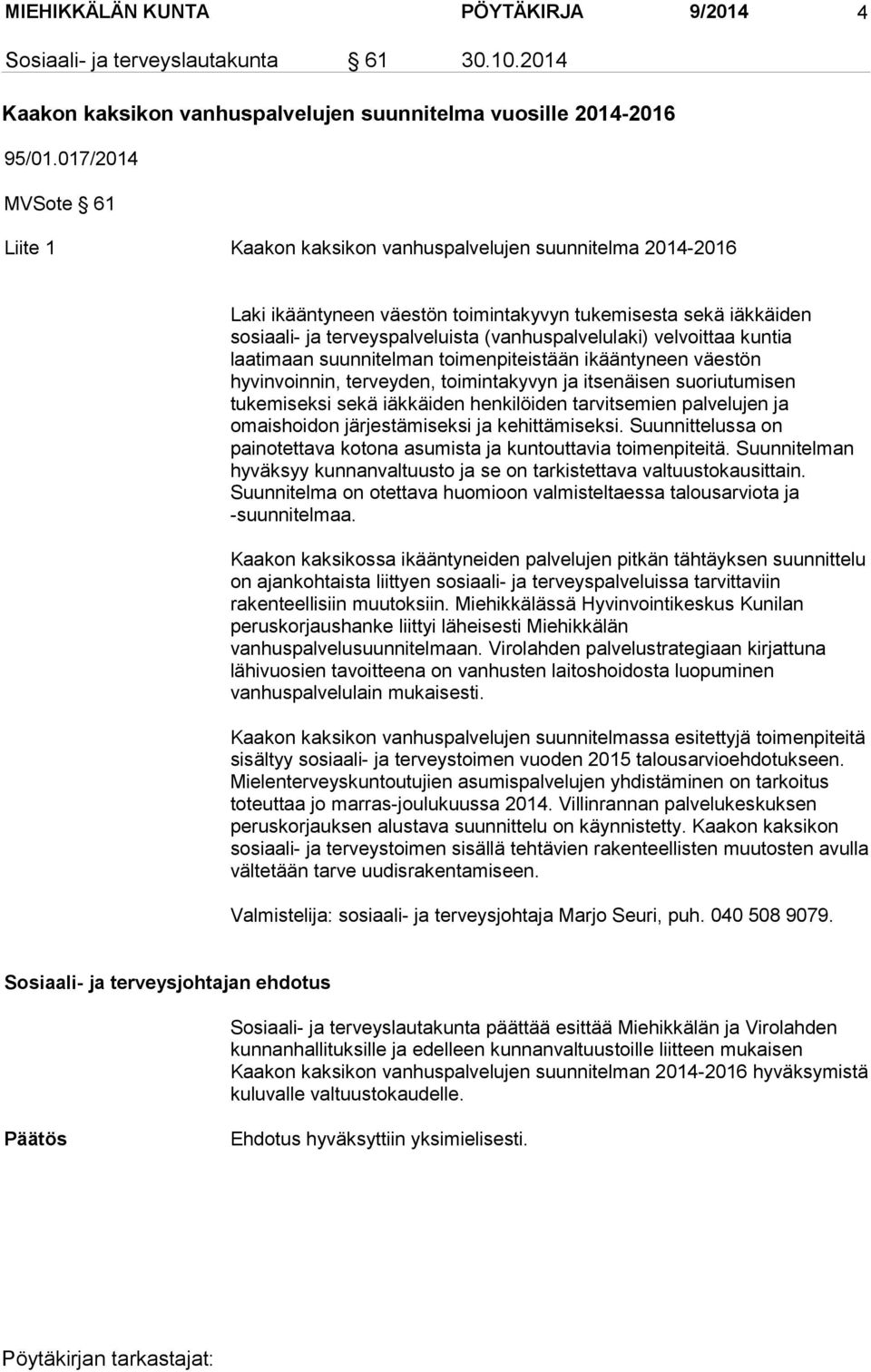 velvoittaa kuntia laatimaan suunnitelman toimenpiteistään ikääntyneen väestön hyvinvoinnin, terveyden, toimintakyvyn ja itsenäisen suoriutumisen tukemiseksi sekä iäkkäiden henkilöiden tarvitsemien