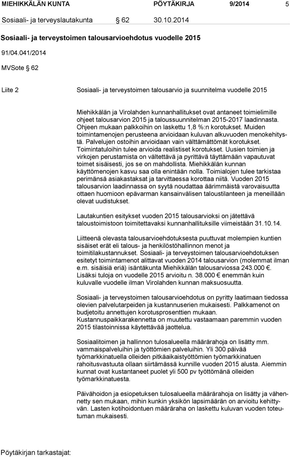 taloussuunnitelman 2015-2017 laadin nasta. Ohjeen mukaan palkkoihin on laskettu 1,8 %:n korotukset. Muiden toimintamenojen perusteena arvioidaan kuluvan alkuvuoden menokehitystä.