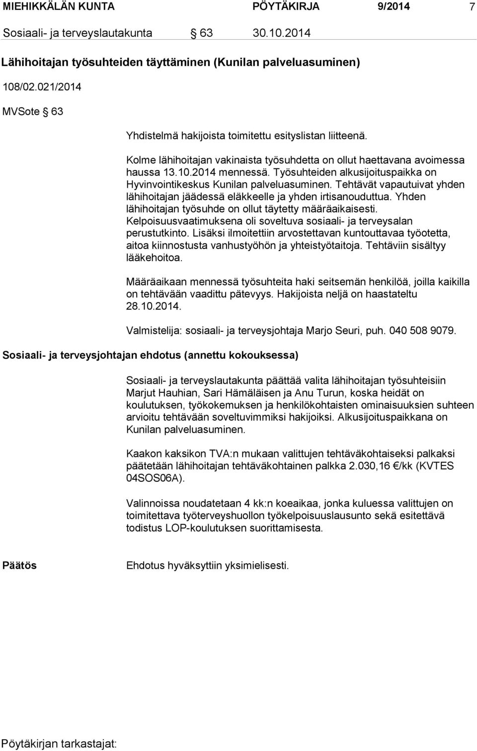 Työsuhteiden alkusijoituspaikka on Hyvinvointikeskus Kunilan palveluasuminen. Tehtävät vapautuivat yhden lähihoitajan jäädessä eläkkeelle ja yhden irtisanouduttua.